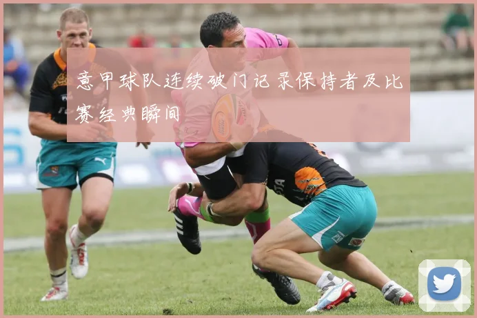 意甲球队连续破门记录保持者及比赛经典瞬间