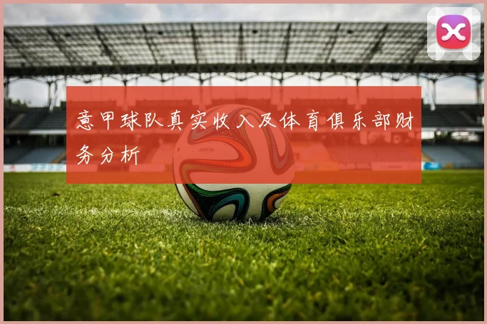 意甲球队真实收入及体育俱乐部财务分析