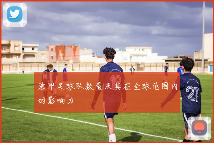 意甲足球队数量及其在全球范围内的影响力