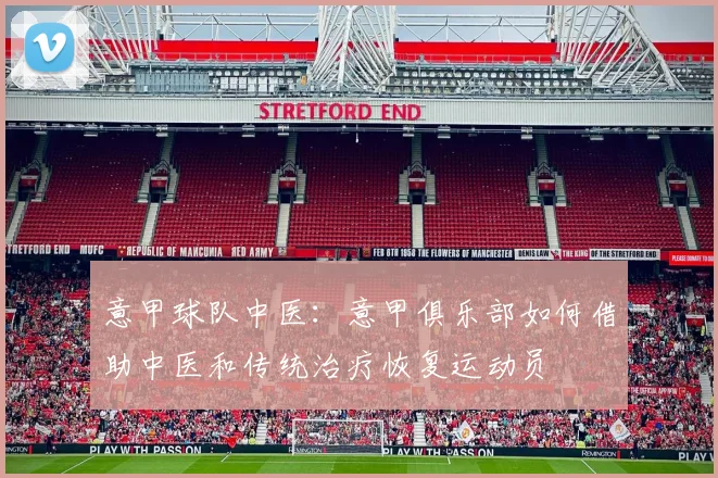意甲球队中医：意甲俱乐部如何借助中医和传统治疗恢复运动员